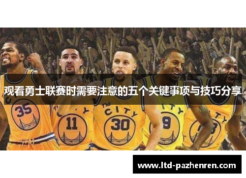 观看勇士联赛时需要注意的五个关键事项与技巧分享