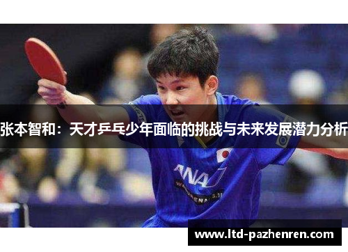 张本智和：天才乒乓少年面临的挑战与未来发展潜力分析