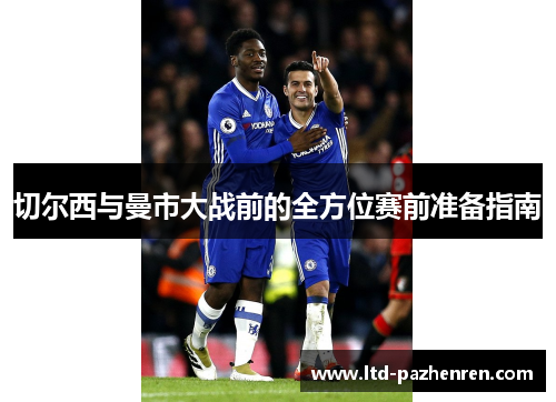 切尔西与曼市大战前的全方位赛前准备指南