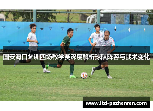 国安海口冬训四场教学赛深度解析球队阵容与战术变化
