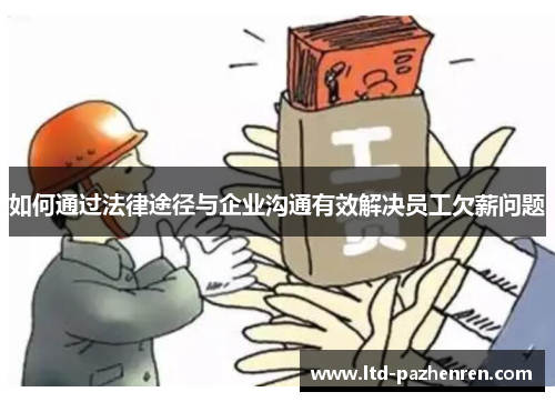 如何通过法律途径与企业沟通有效解决员工欠薪问题