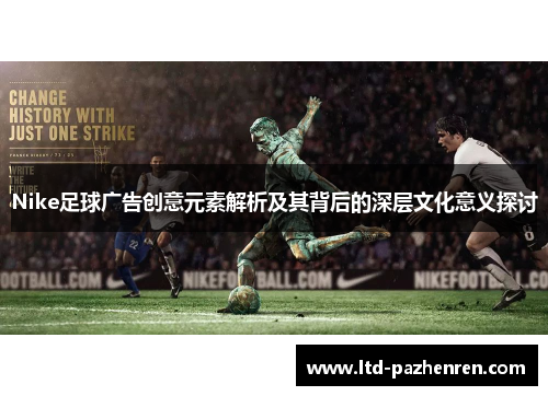 Nike足球广告创意元素解析及其背后的深层文化意义探讨