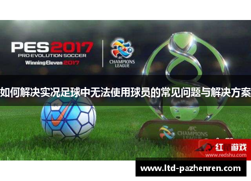 如何解决实况足球中无法使用球员的常见问题与解决方案