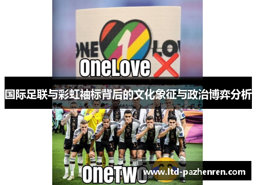 国际足联与彩虹袖标背后的文化象征与政治博弈分析