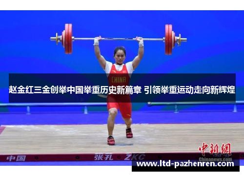 赵金红三金创举中国举重历史新篇章 引领举重运动走向新辉煌