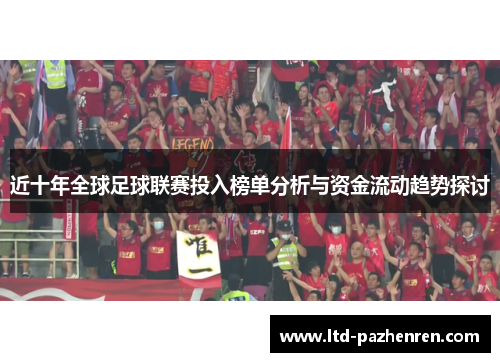 近十年全球足球联赛投入榜单分析与资金流动趋势探讨