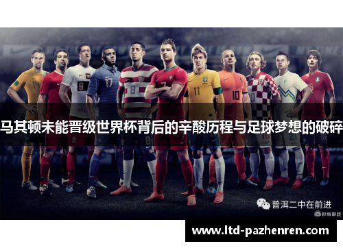 马其顿未能晋级世界杯背后的辛酸历程与足球梦想的破碎 马其顿未能晋级世界杯背后的辛酸历程与足球梦想的破碎