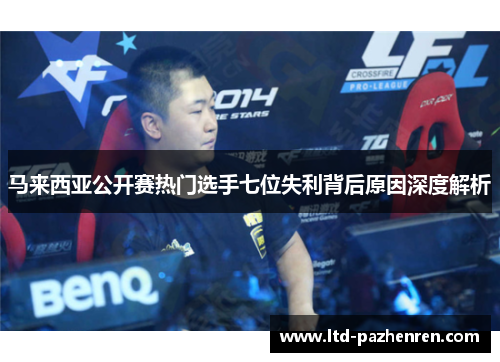 马来西亚公开赛热门选手七位失利背后原因深度解析 马来西亚公开赛热门选手七位失利背后原因深度解析
