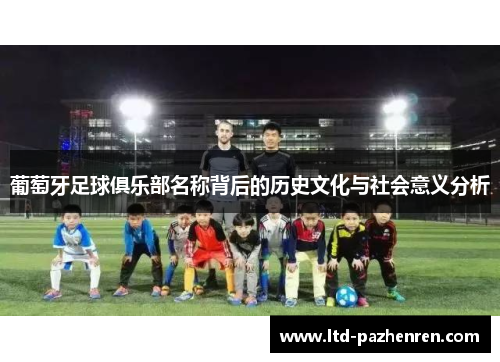 葡萄牙足球俱乐部名称背后的历史文化与社会意义分析