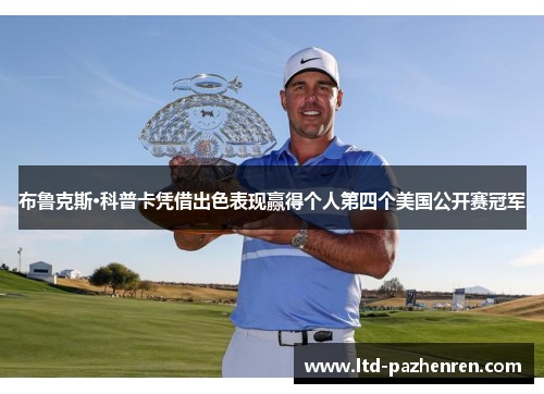 布鲁克斯·科普卡凭借出色表现赢得个人第四个美国公开赛冠军