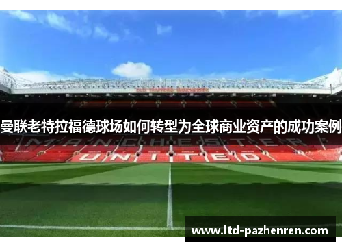曼联老特拉福德球场如何转型为全球商业资产的成功案例