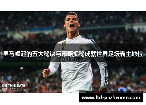 皇马崛起的五大秘诀与策略揭秘成就世界足坛霸主地位