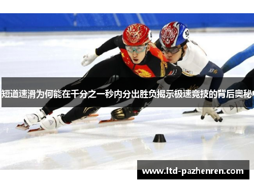 短道速滑为何能在千分之一秒内分出胜负揭示极速竞技的背后奥秘 短道速滑为何能在千分之一秒内分出胜负揭示极速竞技的背后奥秘