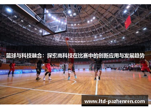 篮球与科技融合:探索高科技在比赛中的创新应用与发展趋势 篮球与科技融合:探索高科技在比赛中的创新应用与发展趋势