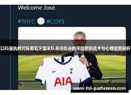 以科曼执教对阵葡萄牙国家队表现低迷的深层原因战术与心理层面剖析 以科曼执教对阵葡萄牙国家队表现低迷的深层原因战术与心理层面剖析