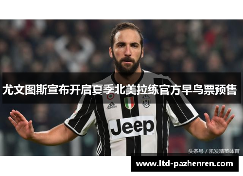 尤文图斯宣布开启夏季北美拉练官方早鸟票预售 