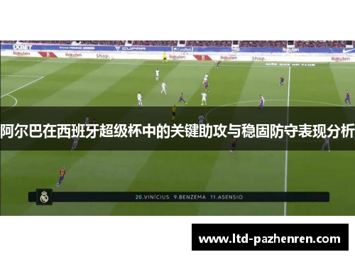 阿尔巴在西班牙超级杯中的关键助攻与稳固防守表现分析