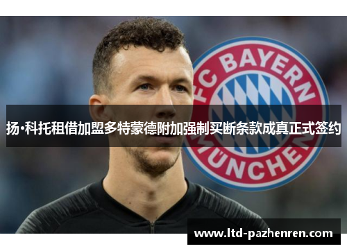 扬·科托租借加盟多特蒙德附加强制买断条款成真正式签约 扬·科托租借加盟多特蒙德附加强制买断条款成真正式签约