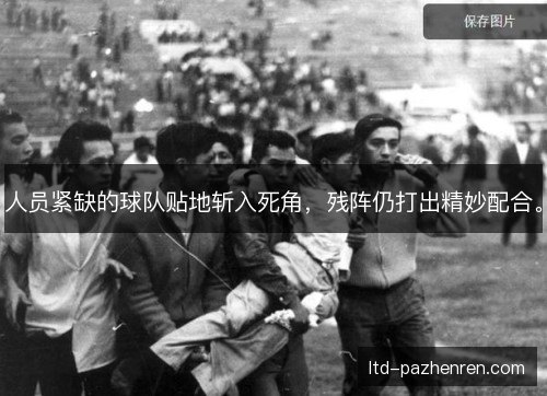 人员紧缺的球队贴地斩入死角，残阵仍打出精妙配合。