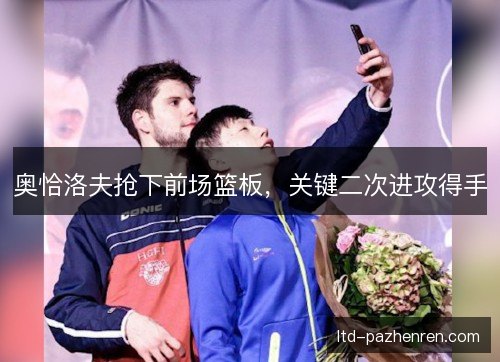 奥恰洛夫抢下前场篮板，关键二次进攻得手